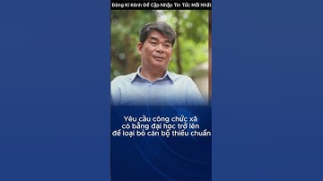 Yêu cầu công chức xã có bằng đại học trở lên để loại bỏ cán bộ thiếu chuẩn