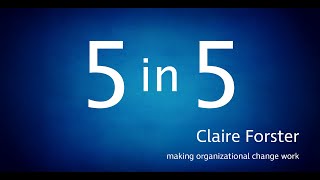 5 in 5 - Five Good Ideas for making organizational change work