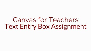 Canvas for Teachers: Text Entry Box Assignment