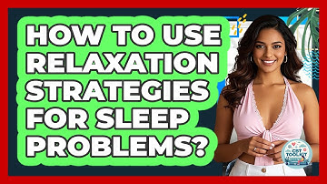 How To Use Relaxation Strategies For Sleep Problems?