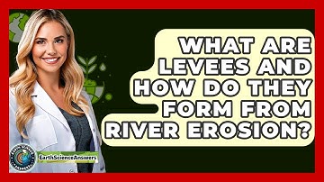 What Are Levees And How Do They Form From River Erosion? - Earth Science Answers