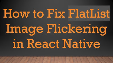 How to Fix FlatList Image Flickering in React Native