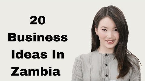 20 Business Opportunities in Zambia and make million of Kwacha