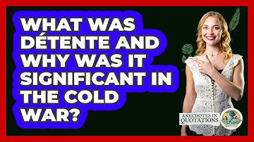 What Was Détente And Why Was It Significant In The Cold War? - Anecdotes in Quotation