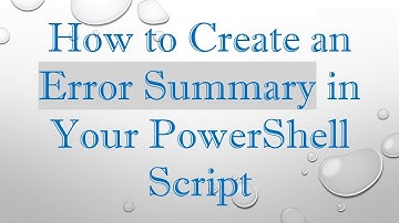 How to Create an Error Summary in Your PowerShell Script