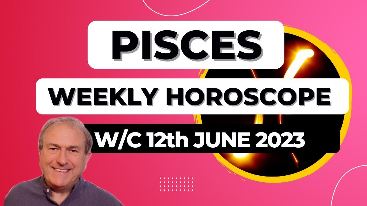 Pisces Horoscope Weekly Astrology from 12th June 2023