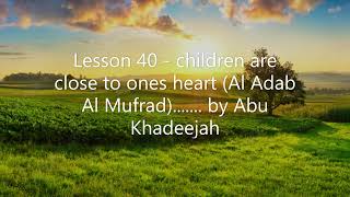 Lesson 40 - children are close to ones heart (Al Adab Al Mufrad)....... by Abu Khadeejah
