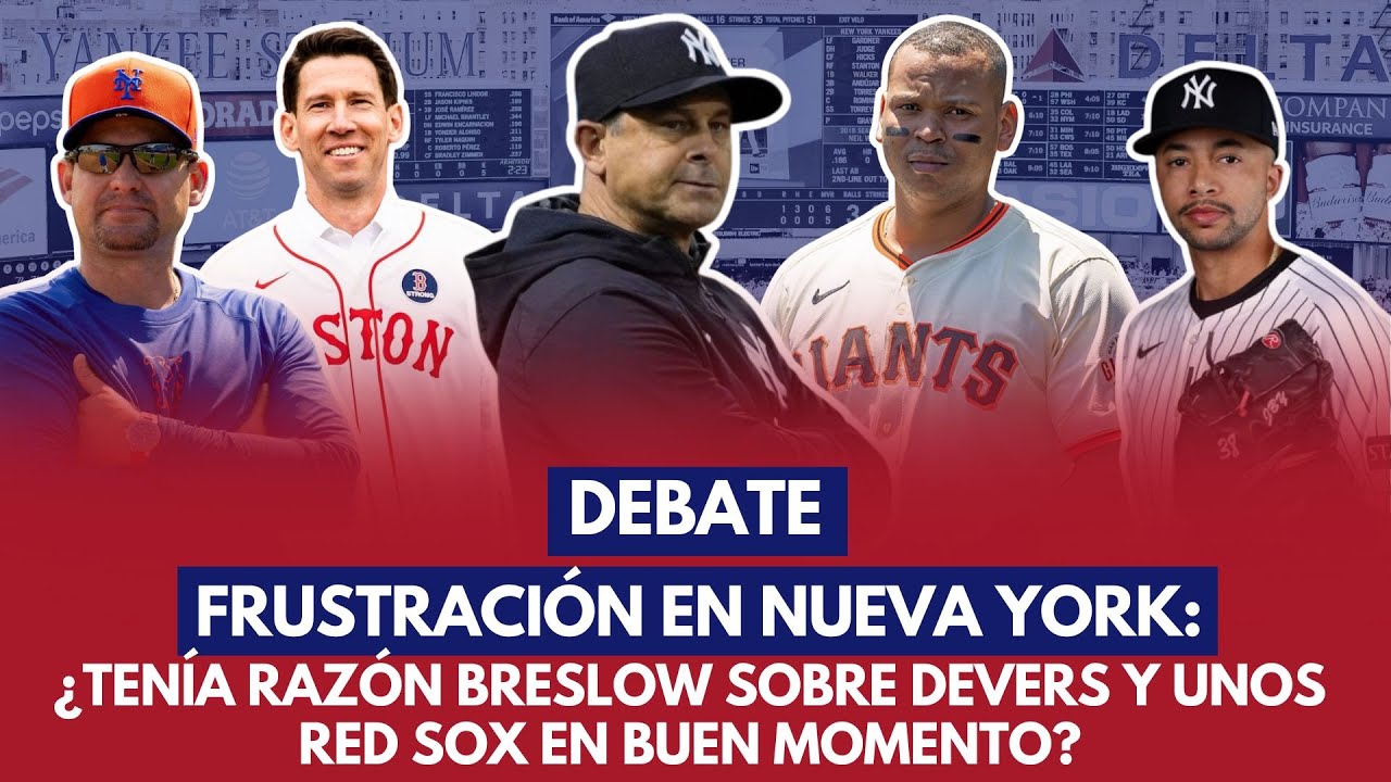 DEBATE: FRUSTRACIÓN EN NUEVA YORK: ¿TENÍA RAZÓN BRESLOW SOBRE DEVERS Y UNOS RED SOX EN BUEN MOMENTO?