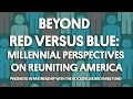 Beyond Red Versus Blue: Millennial Perspectives on Reuniting America