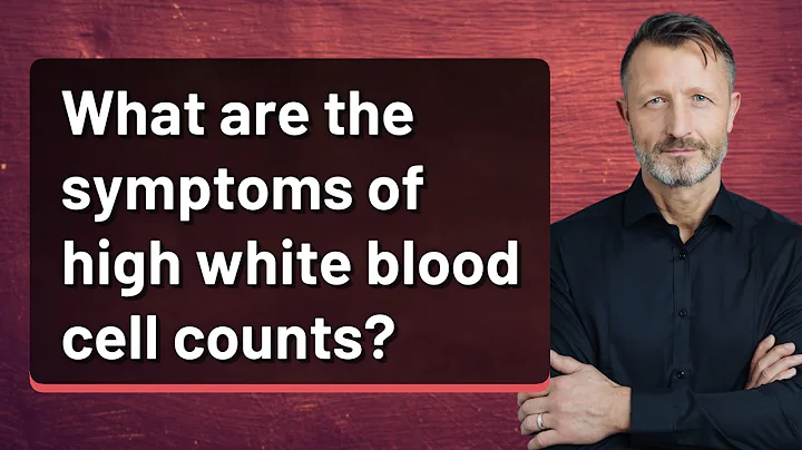 What are the symptoms of high white blood cell counts?