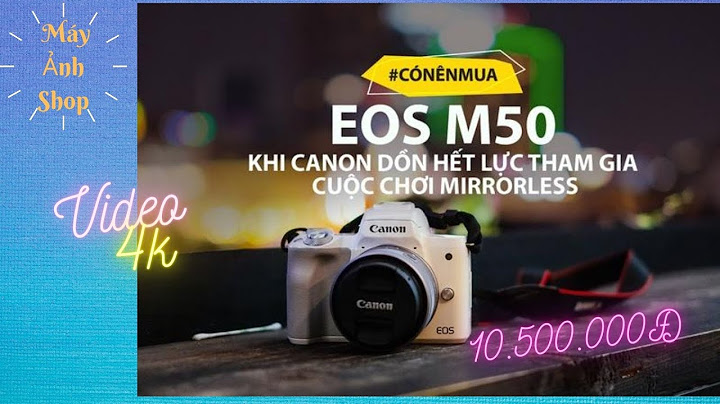 Đánh giá máy ảnh canon eos m50 kit 15-45mm