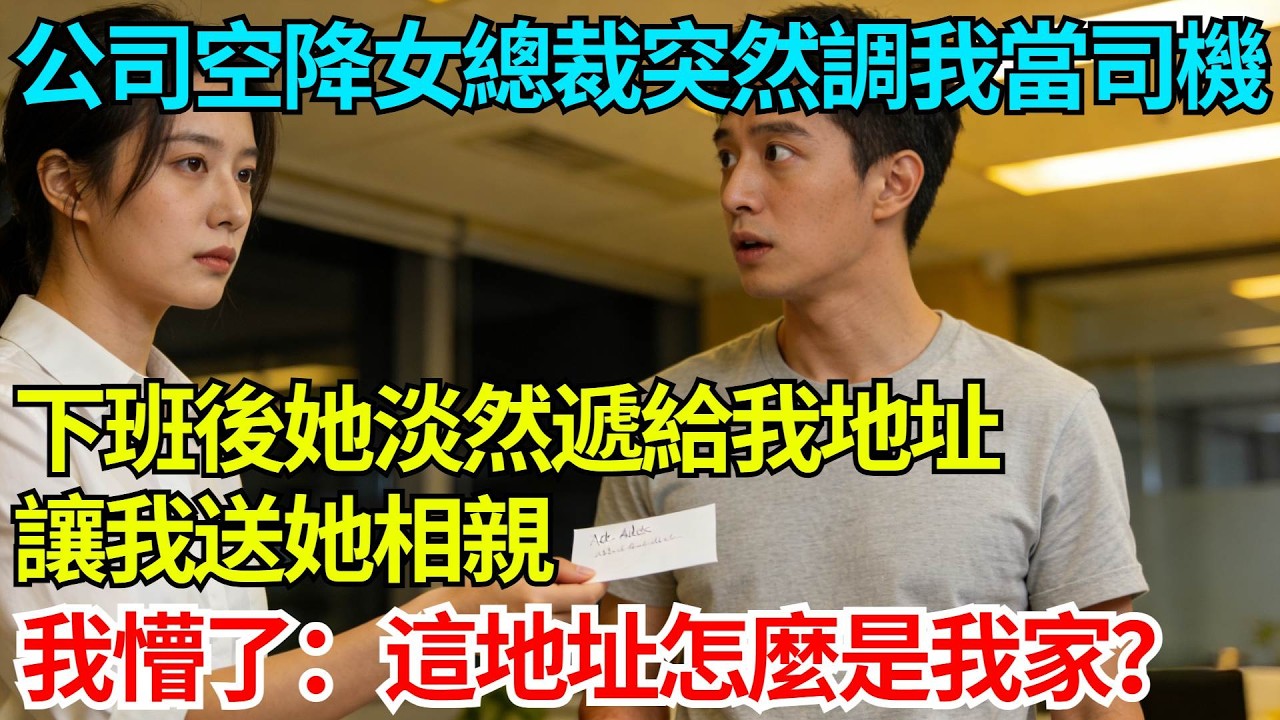 公司空降冰山女總裁當天突然調我當司機，下班後她淡然遞給我地址讓我送她相親，我懵了：這地址怎麼是我家？【奇人社會誌】#完結爽文#職場故事#情感故事#總裁小說#女总裁系列#先婚后爱