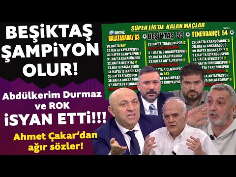 Beşiktaş şampiyon olur! ROK ve Abdülkerim Durmaz çıldırdı! Ahmet Çakar'dan ağır sözler