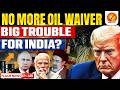US Ends Oil Waivers 😱 India in Trouble? | Russia-Iran Sanctions Explained | Vajiram and Ravi