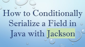 How to Conditionally Serialize a Field in Java with Jackson