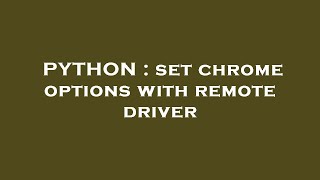 PYTHON : set chrome options with remote driver
