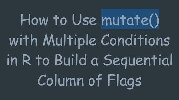 How to Use mutate() with Multiple Conditions in R to Build a Sequential Column of Flags