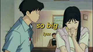 iyaz - so big (slowed + reverb)