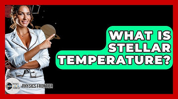 What Is Stellar Temperature? - Physics Frontier