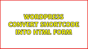 Wordpress: Convert shortcode into html form