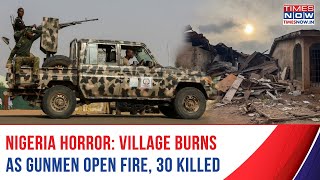 Full Nigeria Boils: Village Burns As Gunmen Raid, Open Fire| 30 Killed, Several Kidnapped| President Says Guide