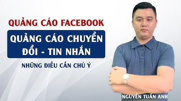 Những Việc Cần Làm Khi Chạy Quảng Cáo Chuyển Đổi + Tin Nhắn | Quảng Cáo Facebook | Nguyễn Tuấn Anh