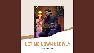 Let Me Down Slowly - Amit Thapliyal