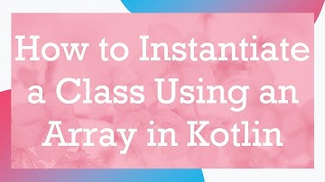 How to Instantiate a Class Using an Array in Kotlin