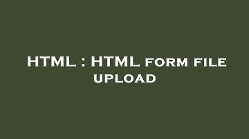 HTML : HTML form file upload