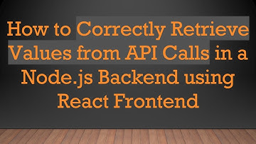 How to Correctly Retrieve Values from API Calls in a Node.js Backend using React Frontend