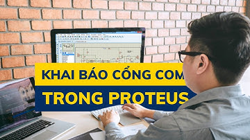 Giao tiếp Máy tính | Khai báo cổng COM trong Proteus