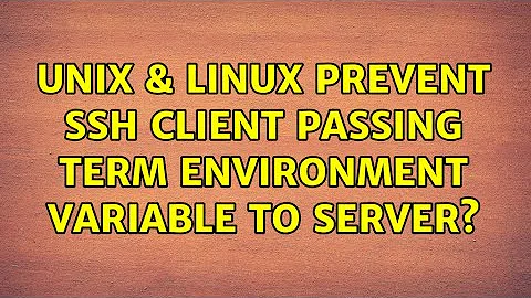 Unix & Linux: Prevent SSH client passing TERM environment variable to server? (5 Solutions!!)