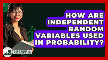 How Are Independent Random Variables Used In Probability? - The Friendly Statistician