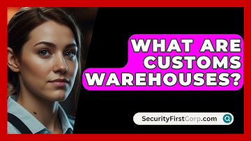 What Are Customs Warehouses? - SecurityFirstCorp.com