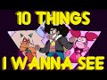 10 Things I WANNA SEE in Steven Universe Future!