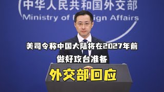 美司令称中国大陆将在2027年前做好攻台准备，外交部回应