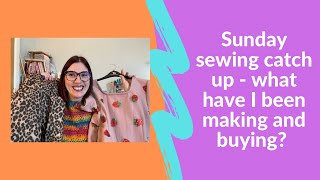Sunday sewing catch up - what have I been making and buying?