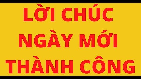 LỜI CHÚC NGÀY MỚI THÀNH CÔNG