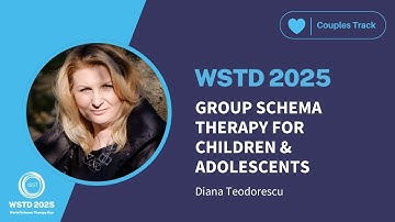 WSTD 2025 - GROUP ST | Group Schema Therapy for Children & Adolescents  Diana Teodoresscu