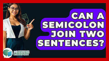 Can A Semicolon Join Two Sentences? - The Language Library