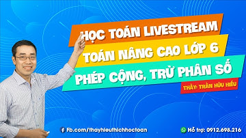 MathX LiveStream - Lớp 6 - Phép cộng, phép trừ phân số