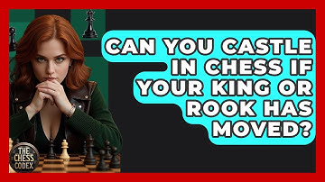 Can You Castle In Chess If Your King Or Rook Has Moved? - The Chess Codex