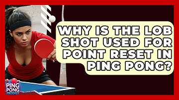 Why Is The Lob Shot Used For Point Reset In Ping Pong? - Ping Pong Prodigy
