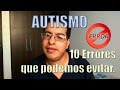 Autismo: 10 Errores que podemos evitar.