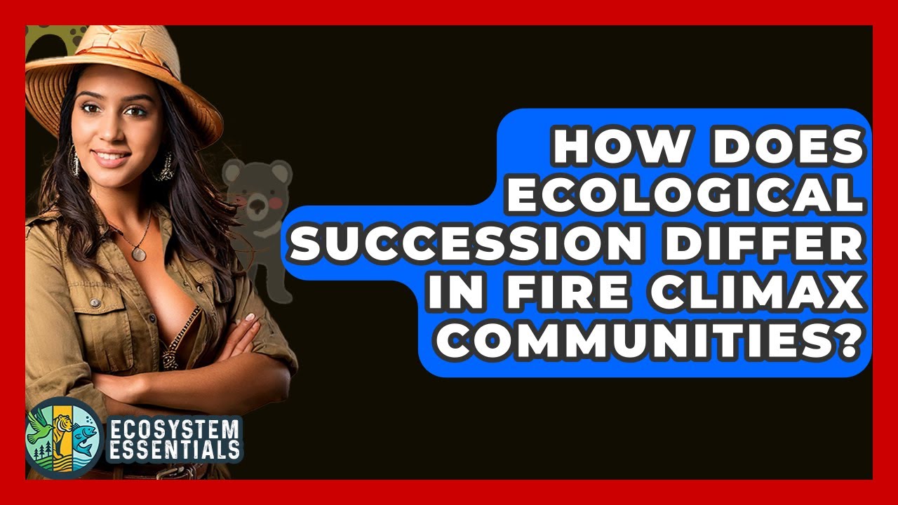 How Does Ecological Succession Differ In Fire Climax Communities? - Ecosystem Essentials