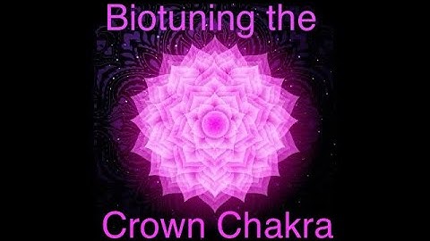 Biotuning the Crown Chakra