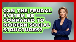 Can the Feudal System Be Compared to Modern Social Structures? | Medieval Europe Uncovered News