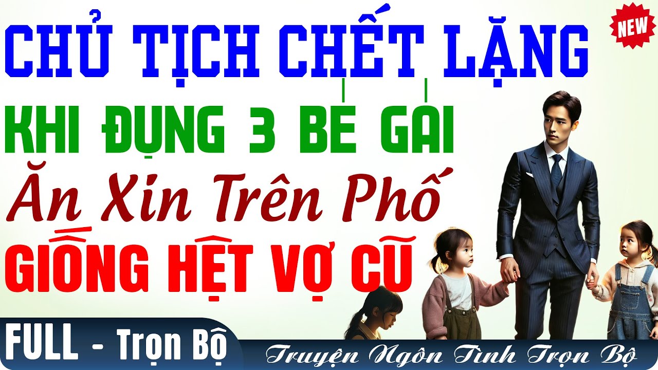 Chủ Tịch Tá Hỏa Khi Đụng 3 BÉ GÁI ĂN XIN-Giống Y CHANG VỢ CŨ ĐÃ LY HÔN-Đọc Truyện Audio Trọn Bộ Hay