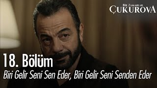 Biri gelir seni sen eder, biri gelir seni senden eder - Bir Zamanlar Çukurova 18. Bölüm