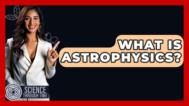 What Is Astrophysics? - Science Through Time